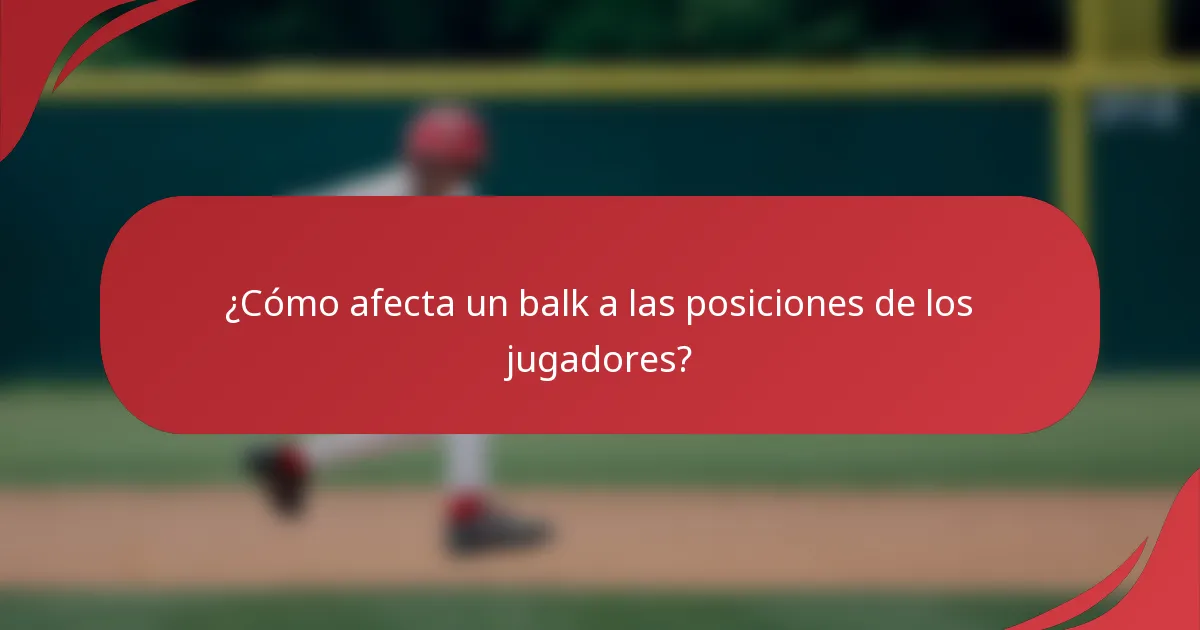 ¿Cómo afecta un balk a las posiciones de los jugadores?