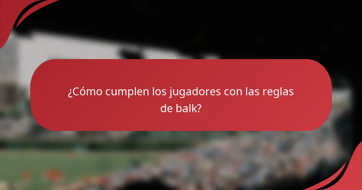 ¿Cómo cumplen los jugadores con las reglas de balk?