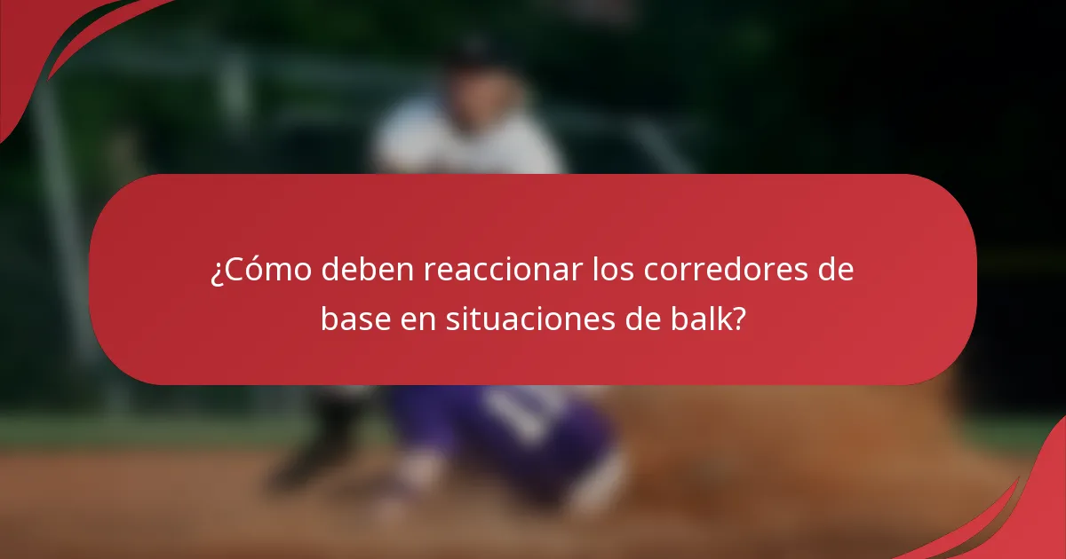 ¿Cómo deben reaccionar los corredores de base en situaciones de balk?