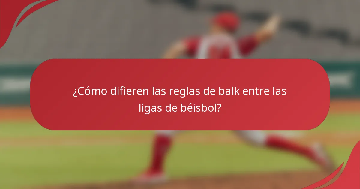¿Cómo difieren las reglas de balk entre las ligas de béisbol?