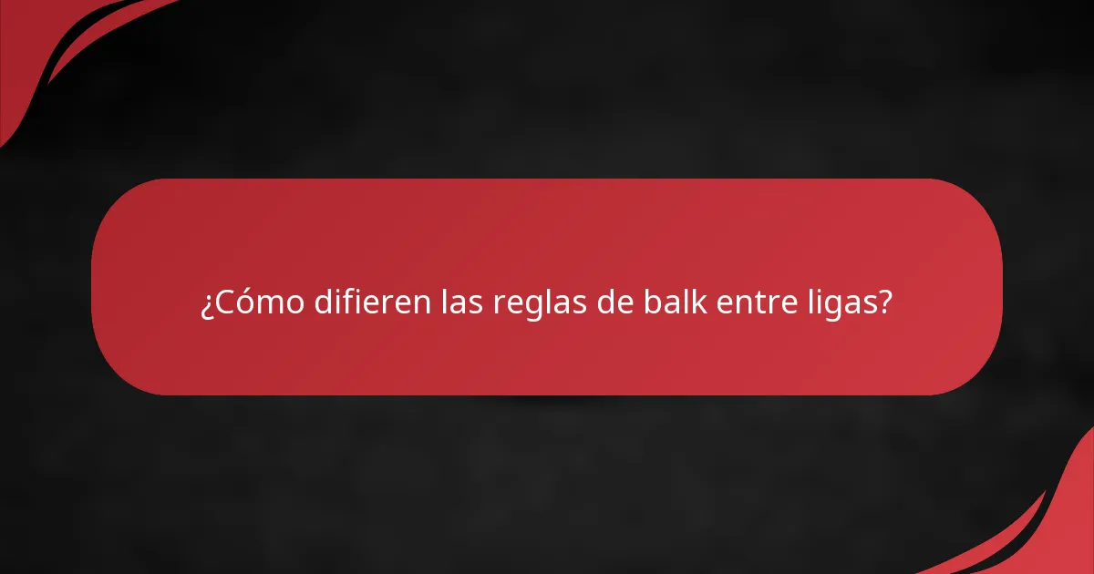 ¿Cómo difieren las reglas de balk entre ligas?