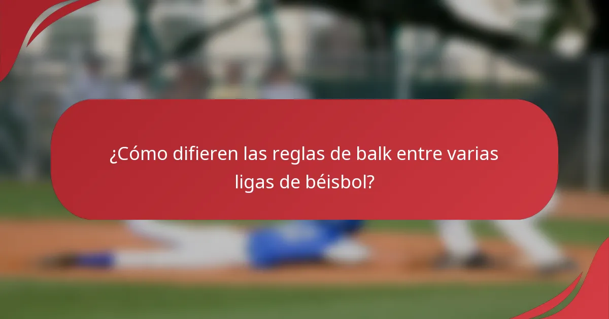 ¿Cómo difieren las reglas de balk entre varias ligas de béisbol?
