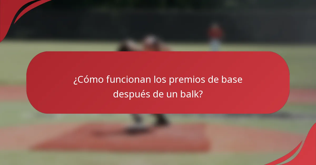 ¿Cómo funcionan los premios de base después de un balk?