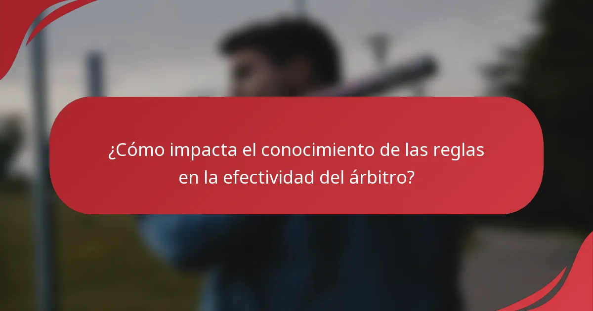 ¿Cómo impacta el conocimiento de las reglas en la efectividad del árbitro?