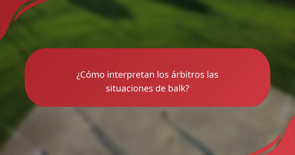 ¿Cómo interpretan los árbitros las situaciones de balk?