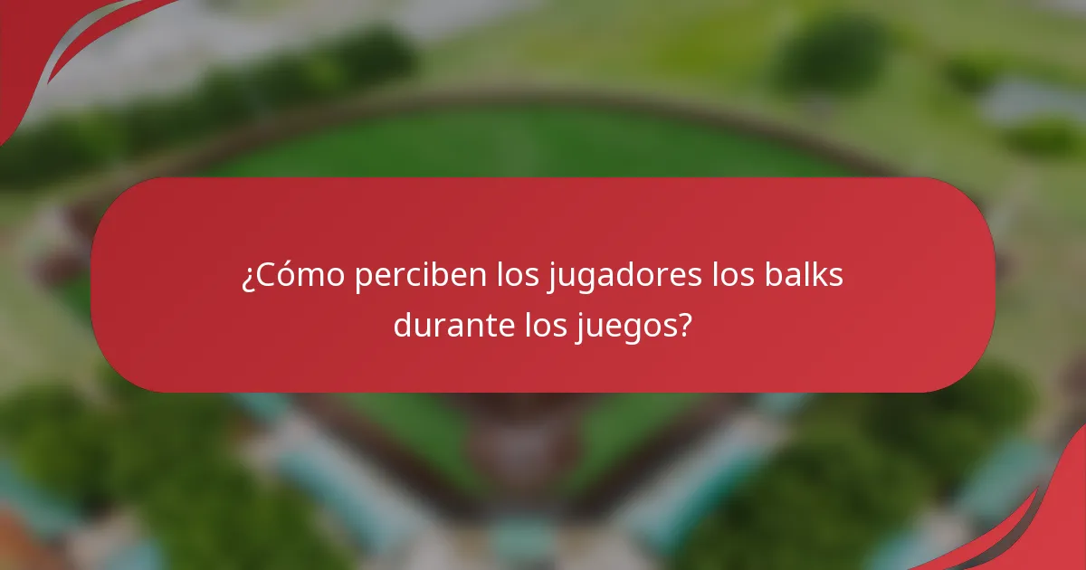 ¿Cómo perciben los jugadores los balks durante los juegos?
