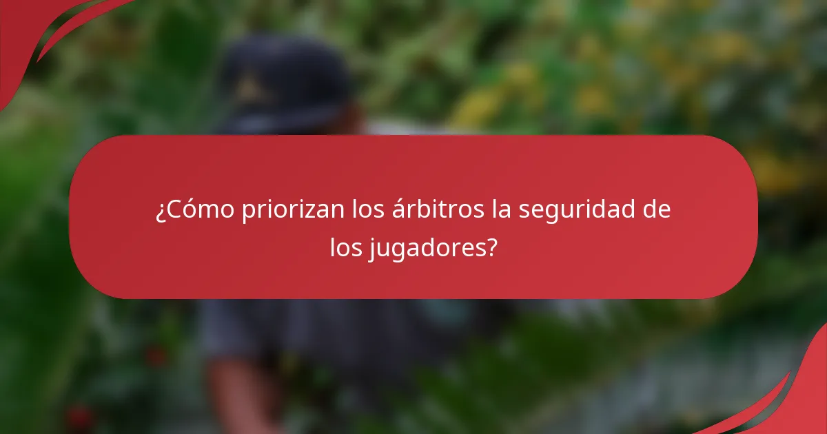 ¿Cómo priorizan los árbitros la seguridad de los jugadores?