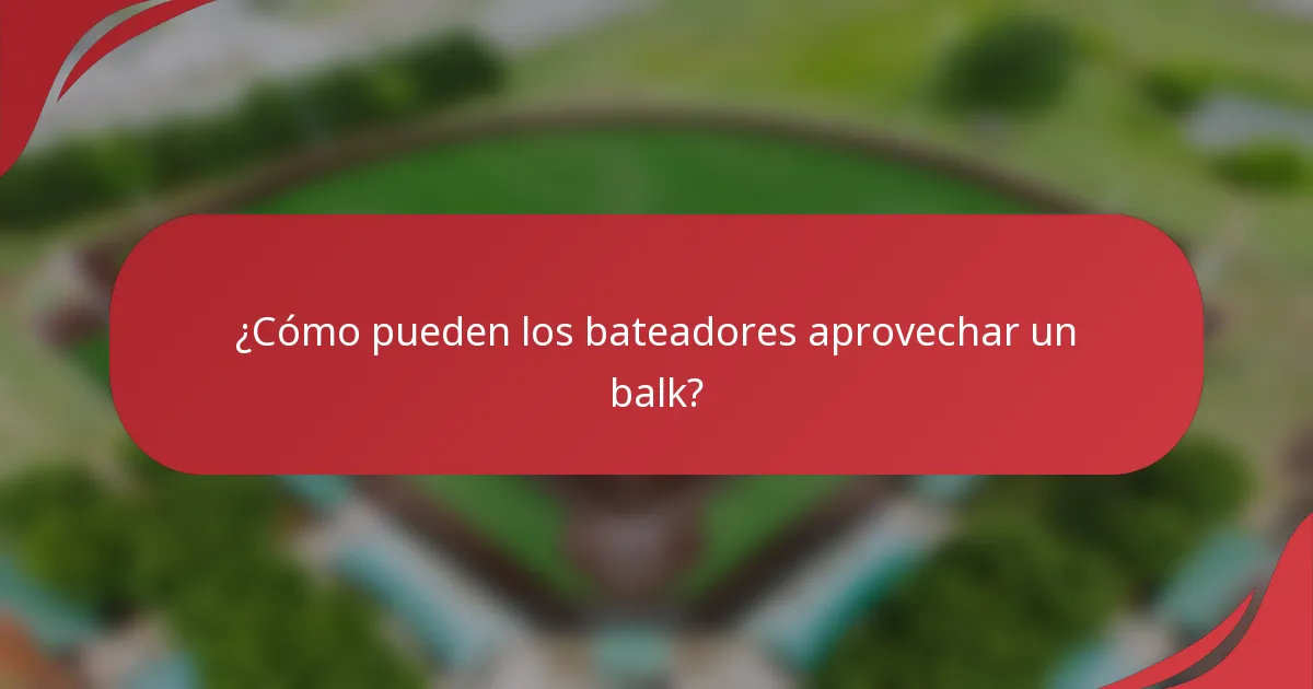 ¿Cómo pueden los bateadores aprovechar un balk?