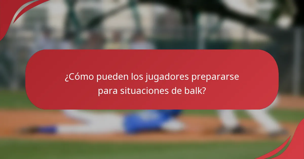 ¿Cómo pueden los jugadores prepararse para situaciones de balk?