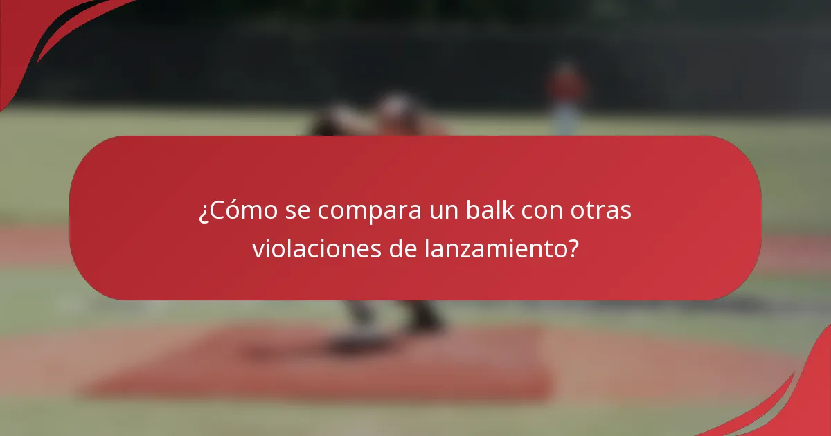 ¿Cómo se compara un balk con otras violaciones de lanzamiento?