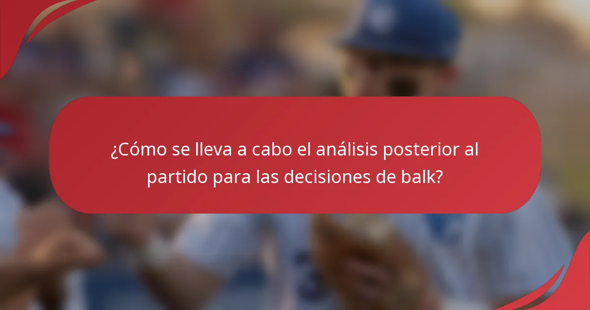 ¿Cómo se lleva a cabo el análisis posterior al partido para las decisiones de balk?