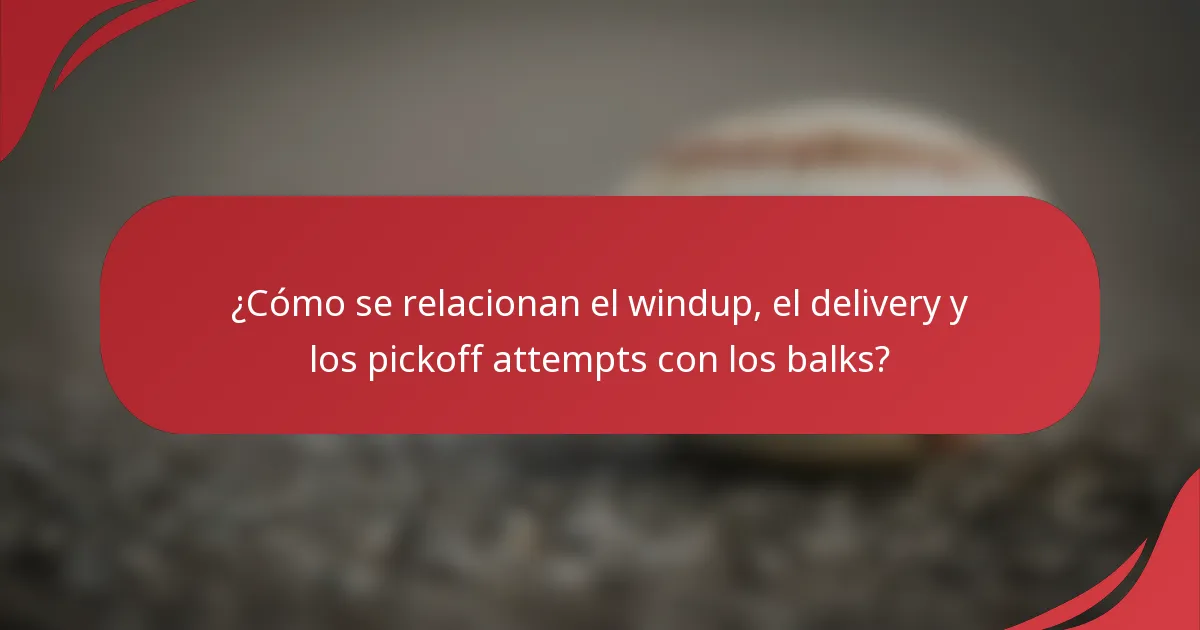 ¿Cómo se relacionan el windup, el delivery y los pickoff attempts con los balks?