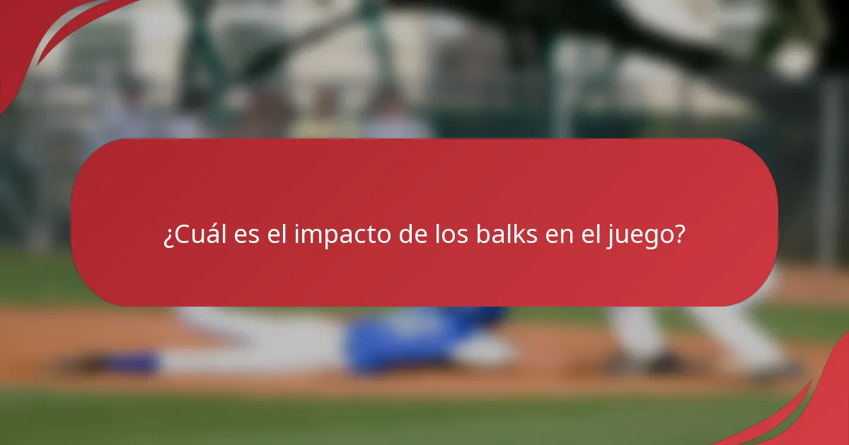 ¿Cuál es el impacto de los balks en el juego?