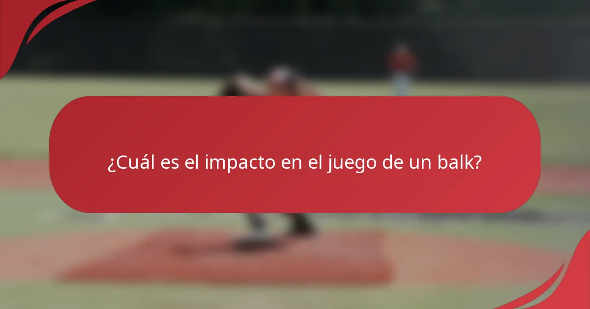 ¿Cuál es el impacto en el juego de un balk?
