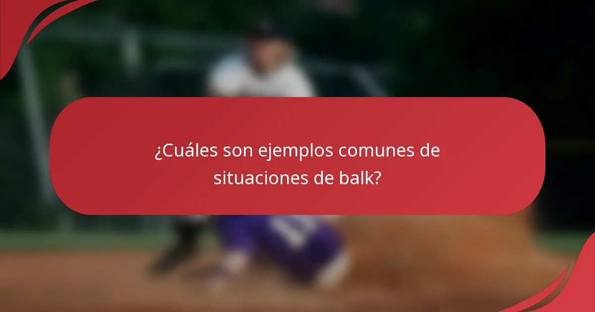 ¿Cuáles son ejemplos comunes de situaciones de balk?