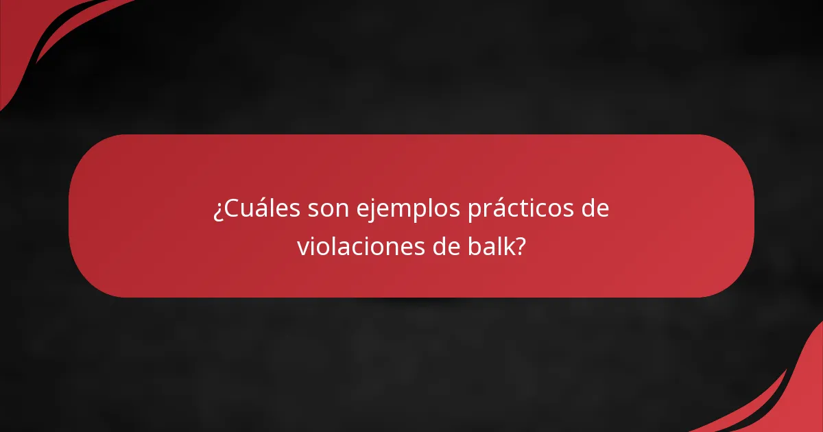 ¿Cuáles son ejemplos prácticos de violaciones de balk?