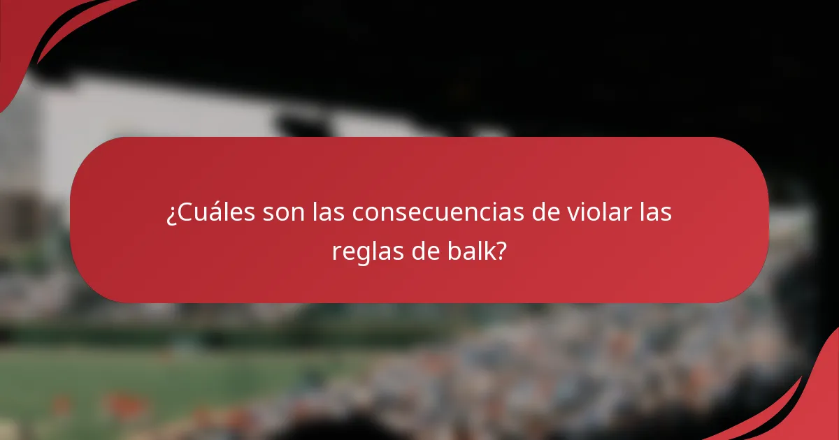 ¿Cuáles son las consecuencias de violar las reglas de balk?