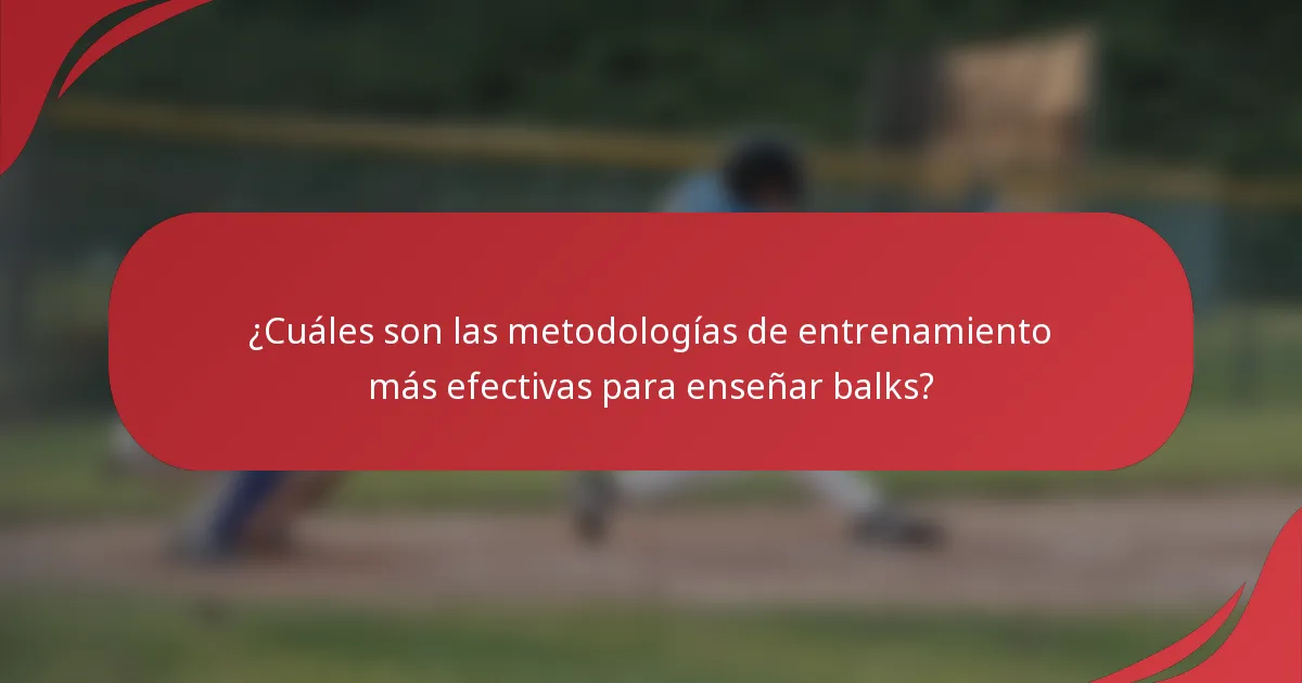 ¿Cuáles son las metodologías de entrenamiento más efectivas para enseñar balks?