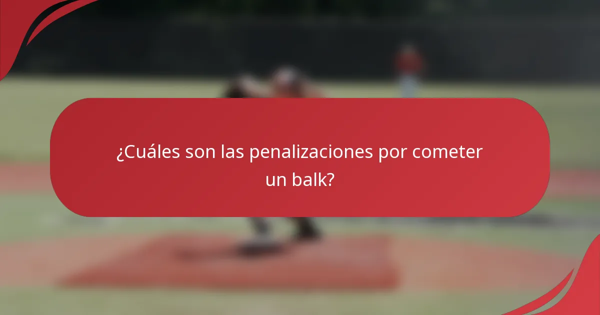 ¿Cuáles son las penalizaciones por cometer un balk?
