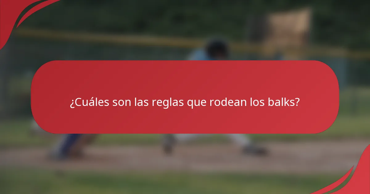 ¿Cuáles son las reglas que rodean los balks?