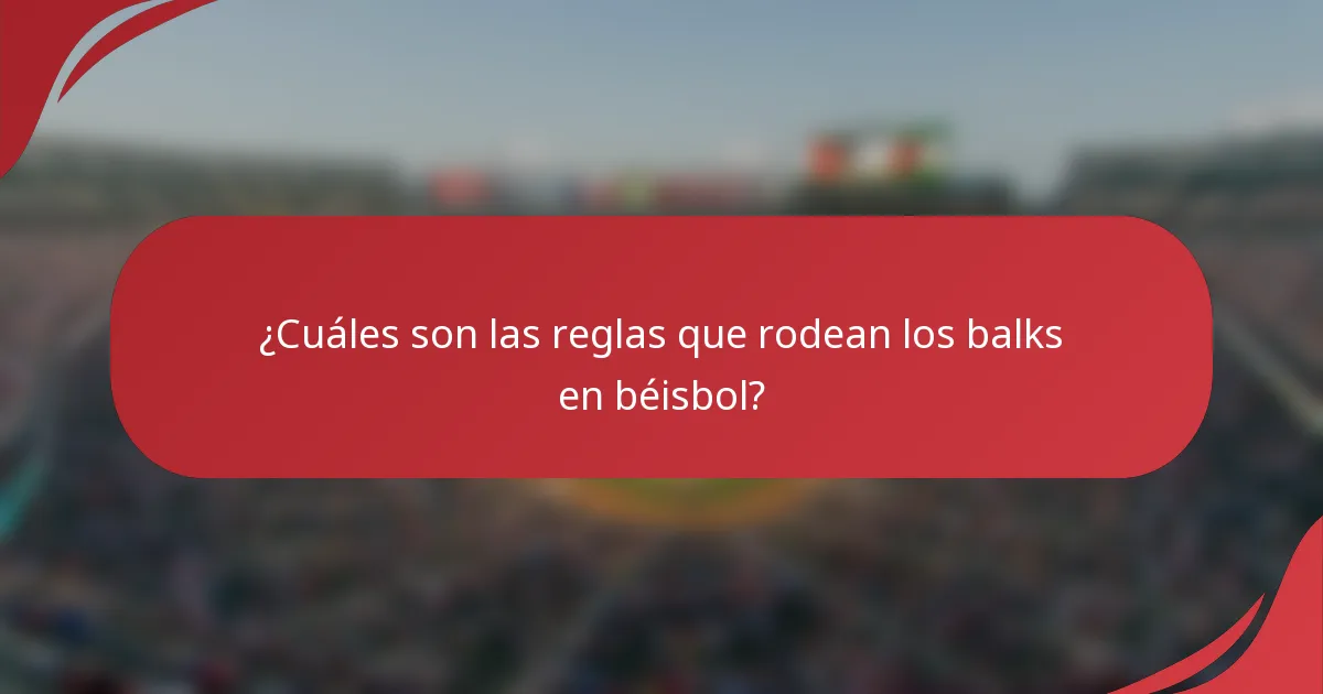 ¿Cuáles son las reglas que rodean los balks en béisbol?
