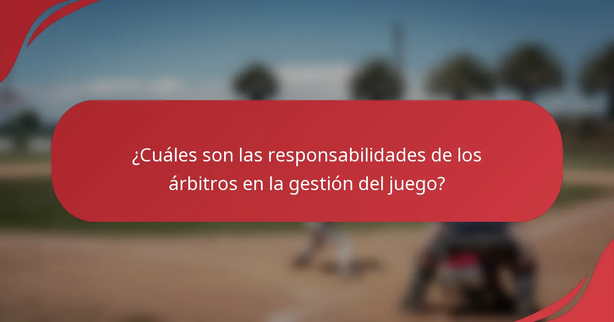 ¿Cuáles son las responsabilidades de los árbitros en la gestión del juego?