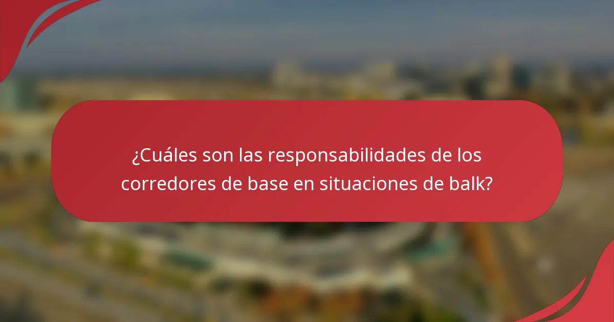 ¿Cuáles son las responsabilidades de los corredores de base en situaciones de balk?