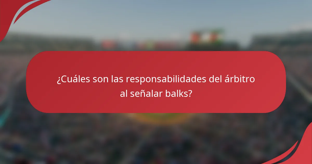 ¿Cuáles son las responsabilidades del árbitro al señalar balks?