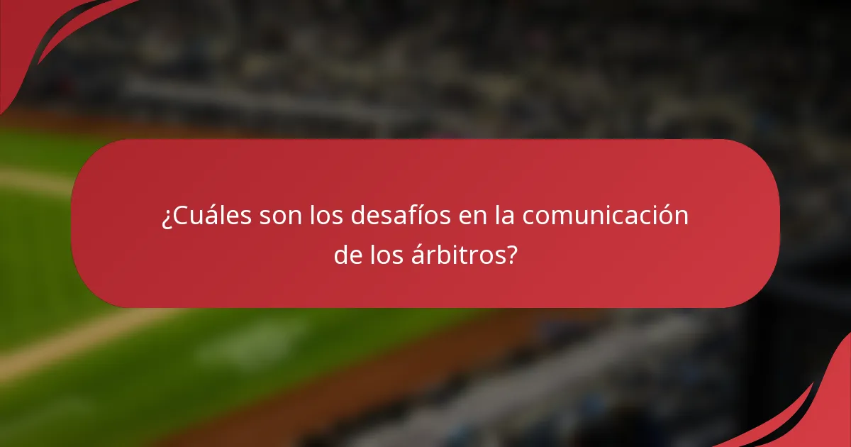 ¿Cuáles son los desafíos en la comunicación de los árbitros?