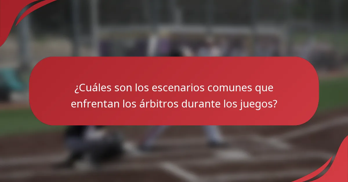 ¿Cuáles son los escenarios comunes que enfrentan los árbitros durante los juegos?