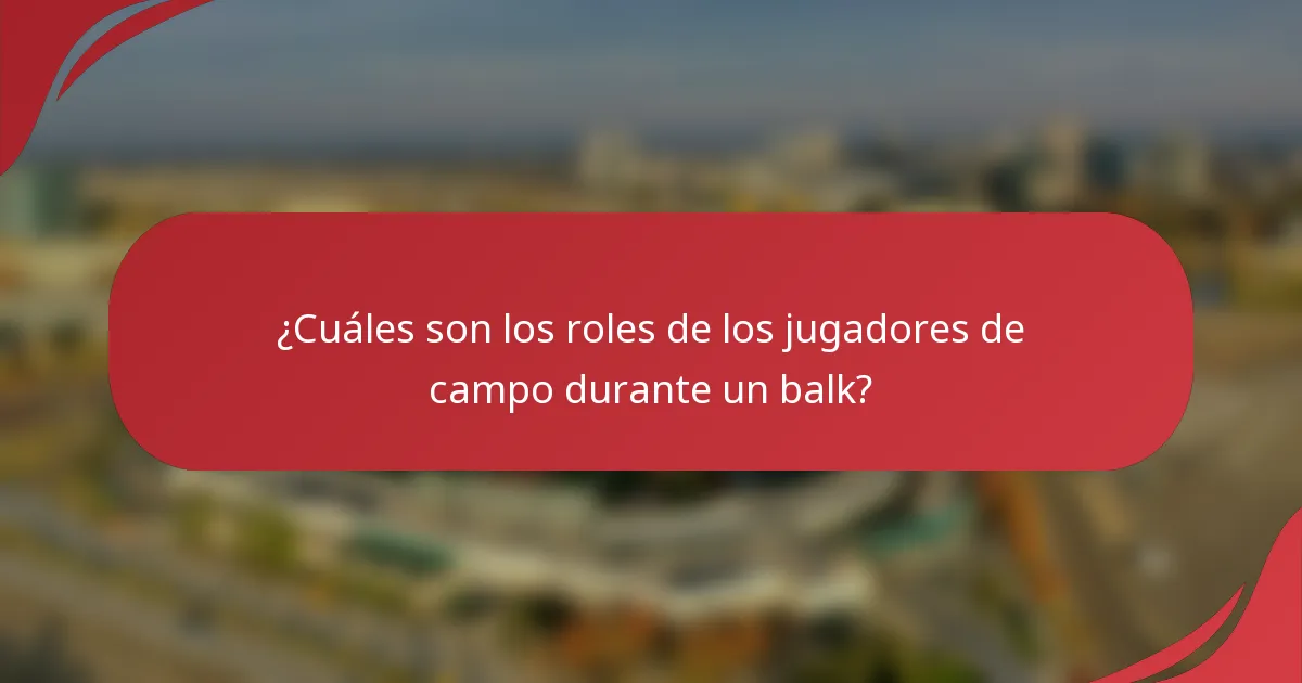 ¿Cuáles son los roles de los jugadores de campo durante un balk?