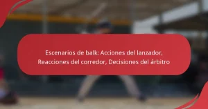 Escenarios de balk: Acciones del lanzador, Reacciones del corredor, Decisiones del árbitro