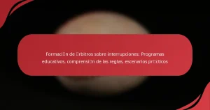 Formación de árbitros sobre interrupciones: Programas educativos, comprensión de las reglas, escenarios prácticos