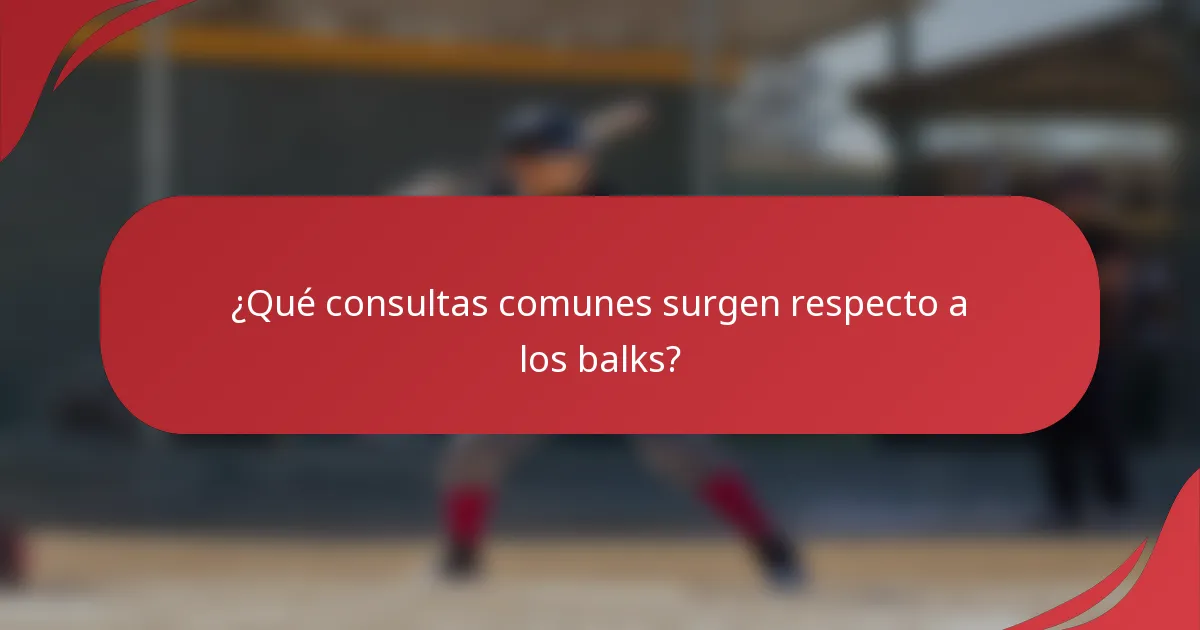 ¿Qué consultas comunes surgen respecto a los balks?