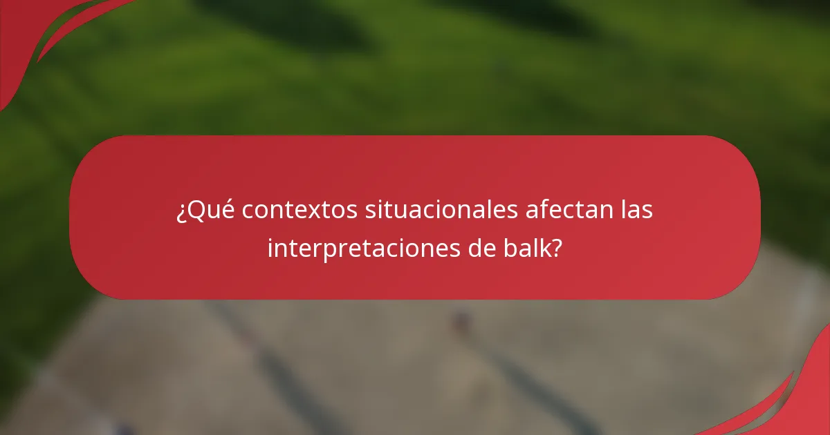 ¿Qué contextos situacionales afectan las interpretaciones de balk?