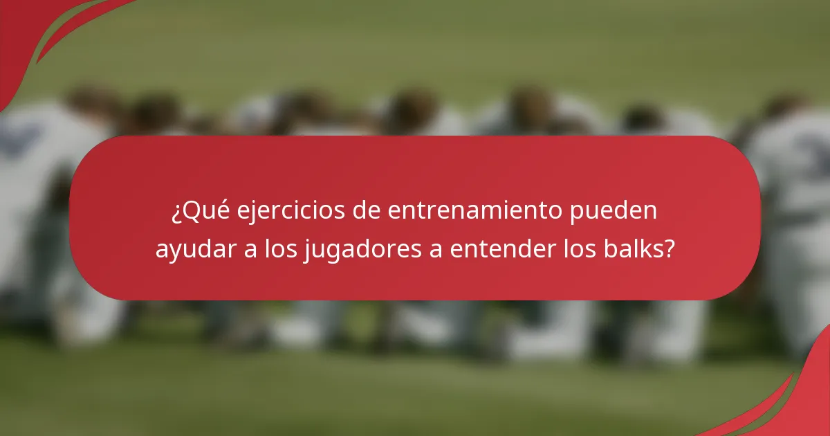 ¿Qué ejercicios de entrenamiento pueden ayudar a los jugadores a entender los balks?