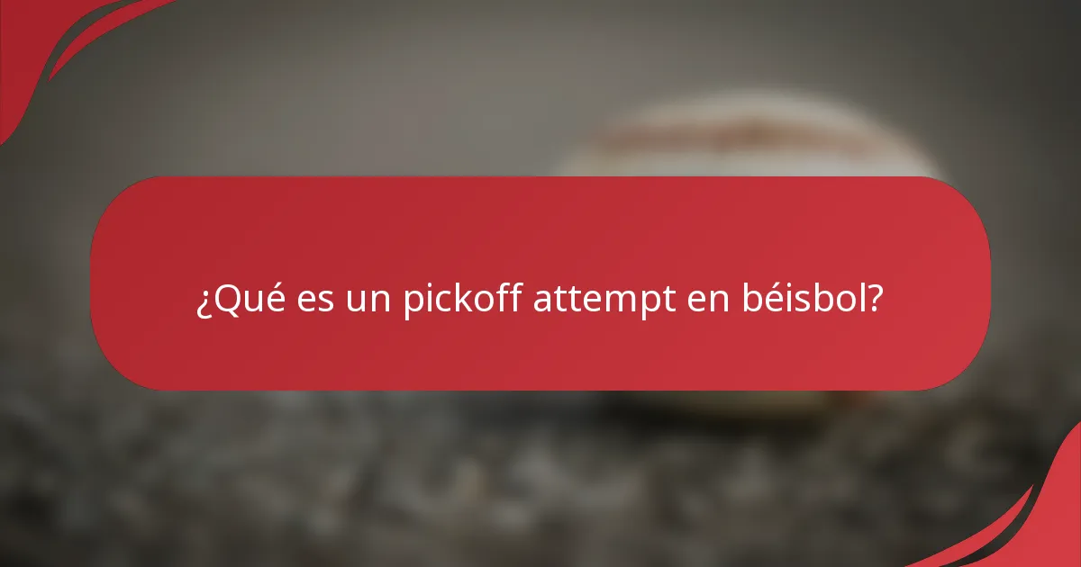 ¿Qué es un pickoff attempt en béisbol?