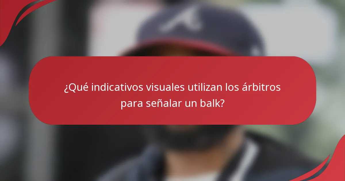 ¿Qué indicativos visuales utilizan los árbitros para señalar un balk?