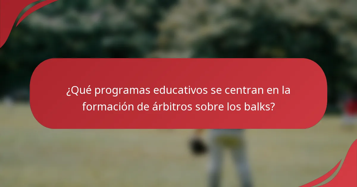 ¿Qué programas educativos se centran en la formación de árbitros sobre los balks?