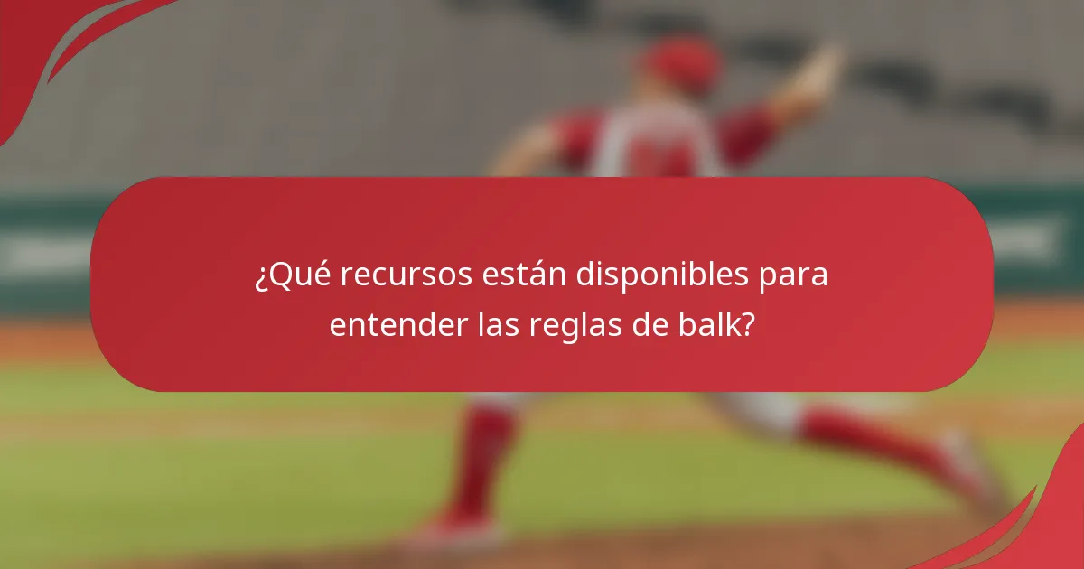 ¿Qué recursos están disponibles para entender las reglas de balk?