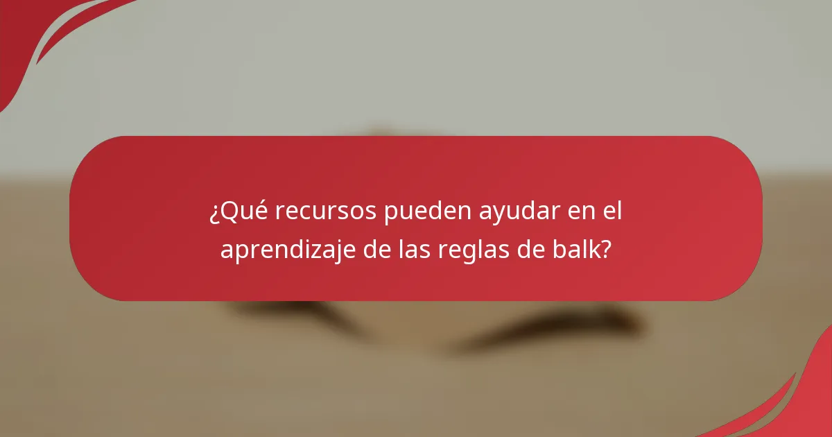 ¿Qué recursos pueden ayudar en el aprendizaje de las reglas de balk?