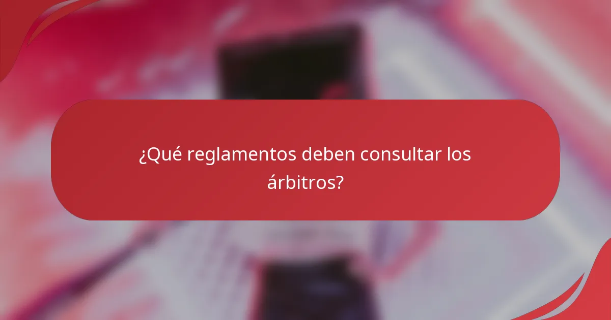 ¿Qué reglamentos deben consultar los árbitros?