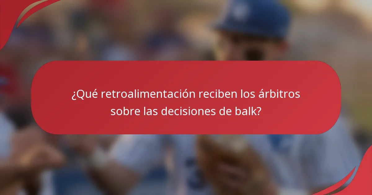 ¿Qué retroalimentación reciben los árbitros sobre las decisiones de balk?